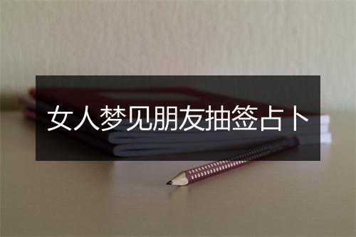 女人梦见朋友抽签占卜