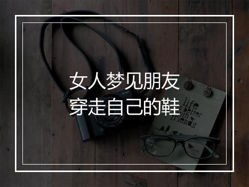 女人梦见朋友穿走自己的鞋