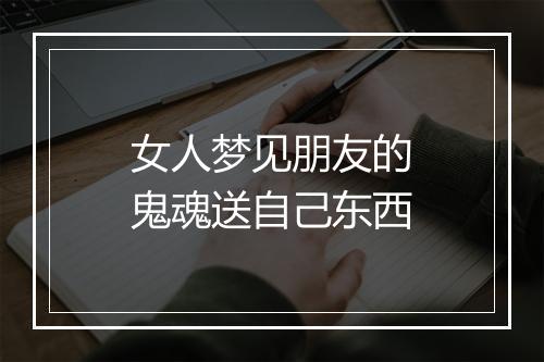 女人梦见朋友的鬼魂送自己东西