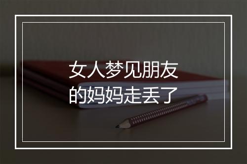 女人梦见朋友的妈妈走丢了