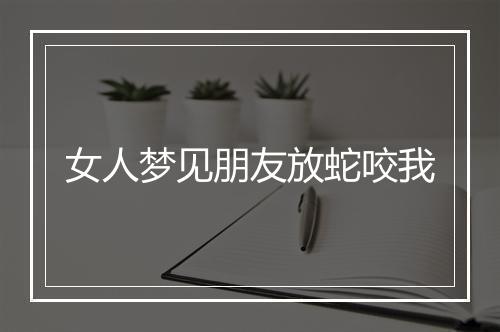 女人梦见朋友放蛇咬我