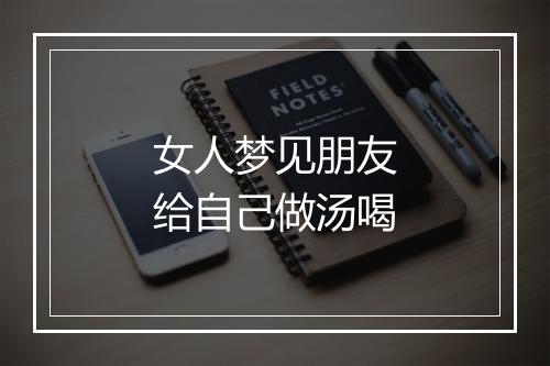 女人梦见朋友给自己做汤喝