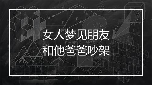 女人梦见朋友和他爸爸吵架