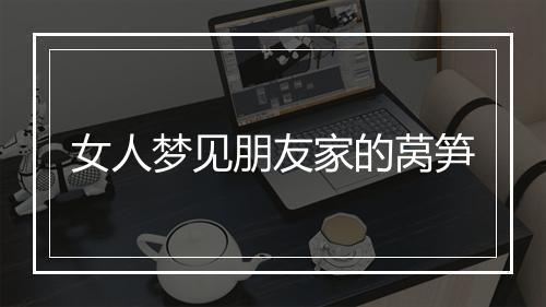 女人梦见朋友家的莴笋