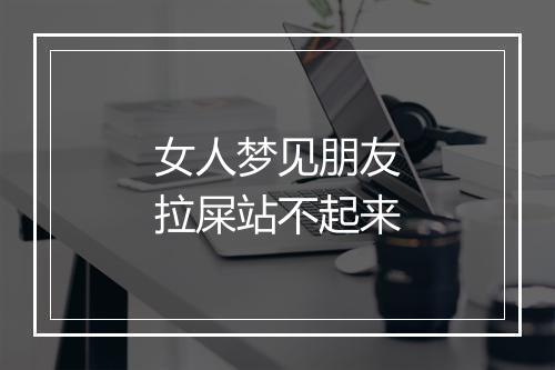 女人梦见朋友拉屎站不起来