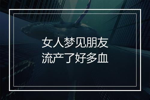 女人梦见朋友流产了好多血