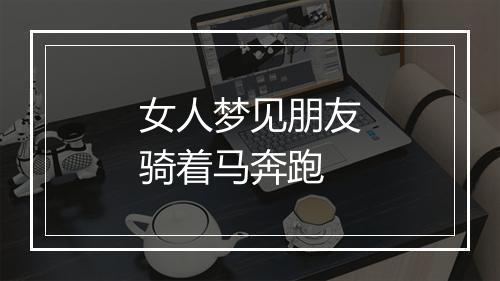 女人梦见朋友骑着马奔跑