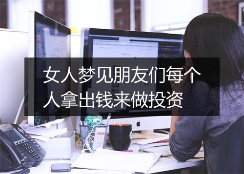 女人梦见朋友们每个人拿出钱来做投资