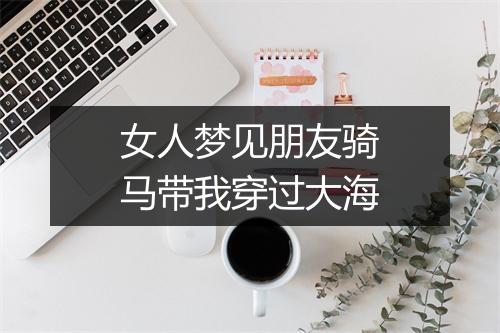 女人梦见朋友骑马带我穿过大海