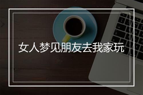 女人梦见朋友去我家玩