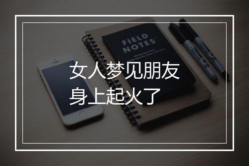 女人梦见朋友身上起火了