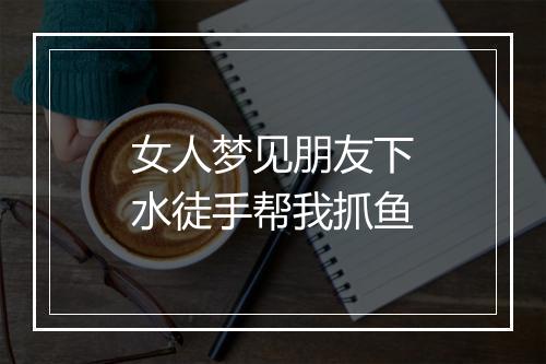 女人梦见朋友下水徒手帮我抓鱼