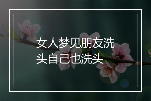 女人梦见朋友洗头自己也洗头