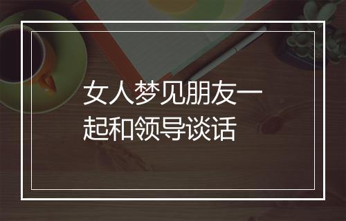 女人梦见朋友一起和领导谈话