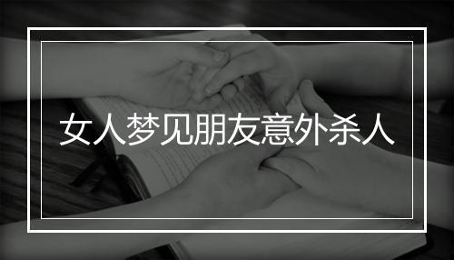 女人梦见朋友意外杀人