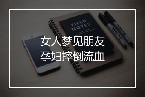 女人梦见朋友孕妇摔倒流血