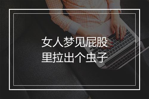 女人梦见屁股里拉出个虫子