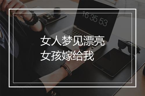 女人梦见漂亮女孩嫁给我