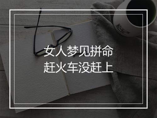 女人梦见拼命赶火车没赶上