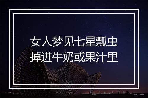 女人梦见七星瓢虫掉进牛奶或果汁里