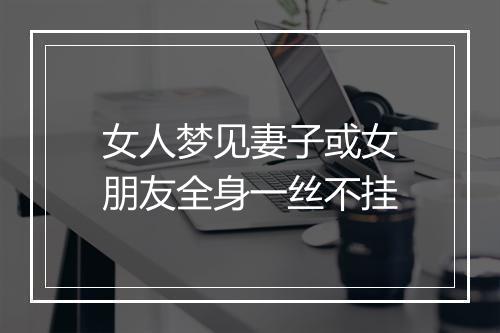 女人梦见妻子或女朋友全身一丝不挂