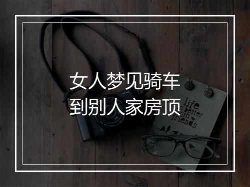 女人梦见骑车到别人家房顶