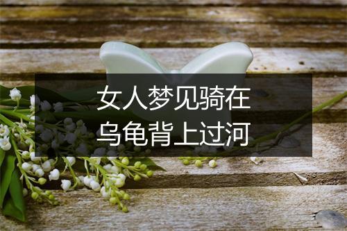 女人梦见骑在乌龟背上过河