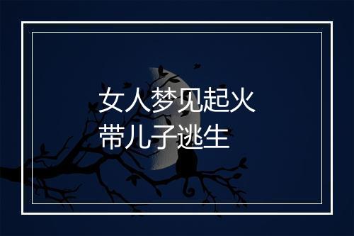 女人梦见起火带儿子逃生