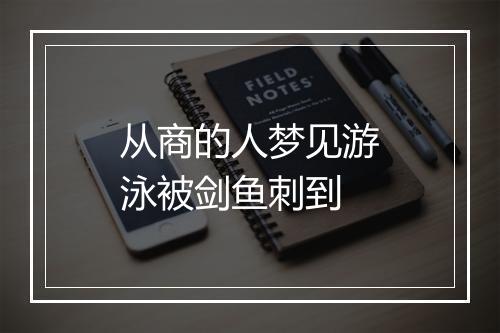 从商的人梦见游泳被剑鱼刺到