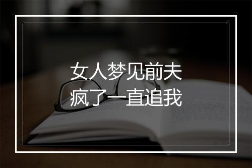 女人梦见前夫疯了一直追我