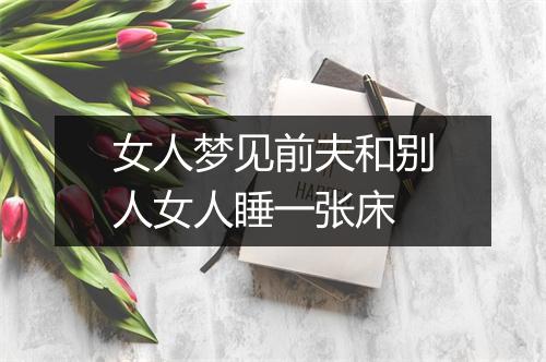 女人梦见前夫和别人女人睡一张床