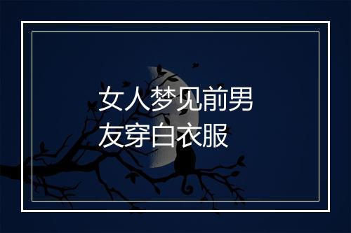 女人梦见前男友穿白衣服