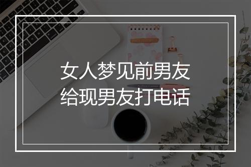 女人梦见前男友给现男友打电话