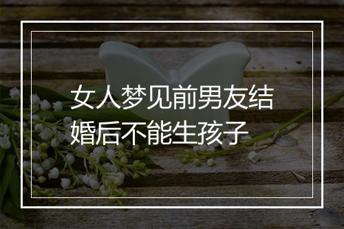 女人梦见前男友结婚后不能生孩子