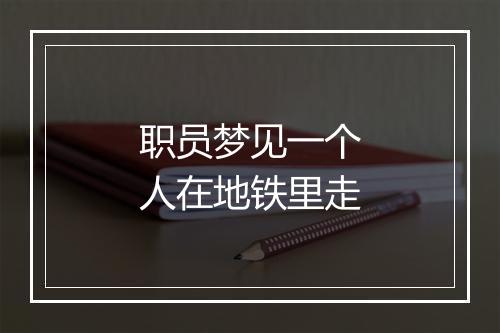 职员梦见一个人在地铁里走