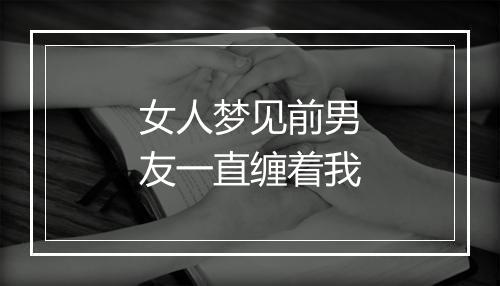 女人梦见前男友一直缠着我