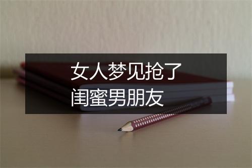 女人梦见抢了闺蜜男朋友