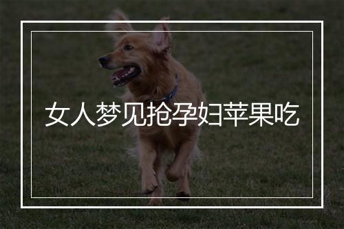 女人梦见抢孕妇苹果吃