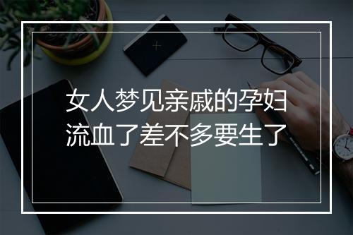 女人梦见亲戚的孕妇流血了差不多要生了