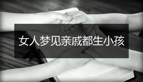 女人梦见亲戚都生小孩