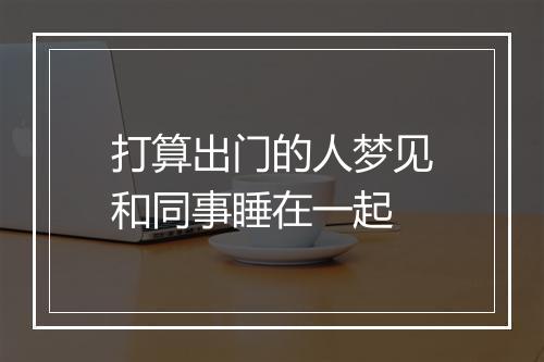 打算出门的人梦见和同事睡在一起