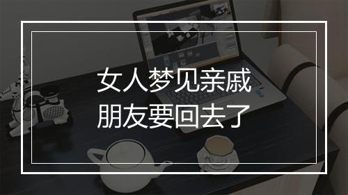 女人梦见亲戚朋友要回去了