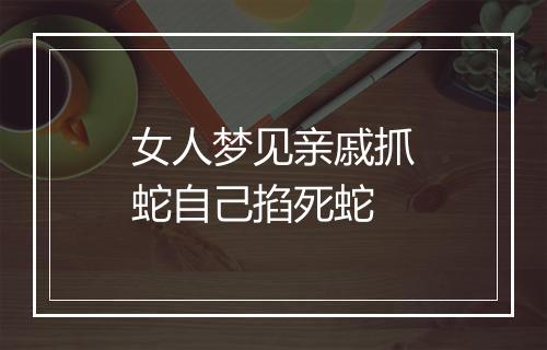 女人梦见亲戚抓蛇自己掐死蛇