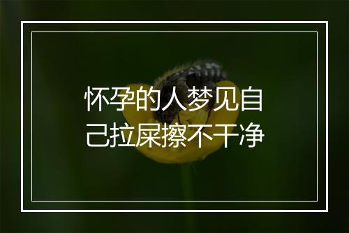 怀孕的人梦见自己拉屎擦不干净