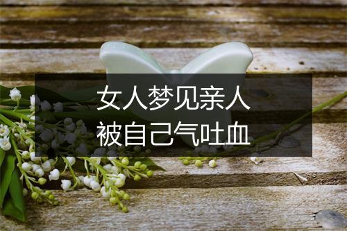 女人梦见亲人被自己气吐血