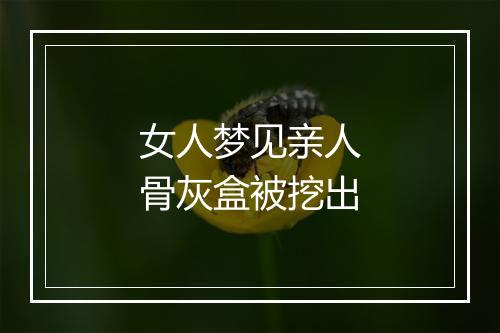 女人梦见亲人骨灰盒被挖出