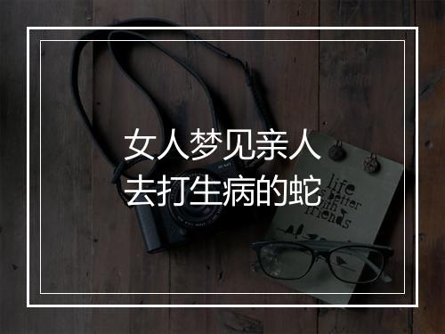 女人梦见亲人去打生病的蛇