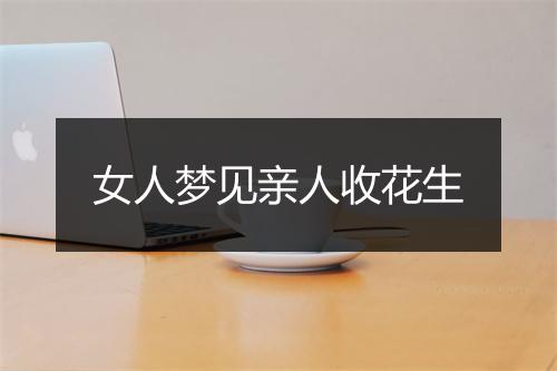 女人梦见亲人收花生