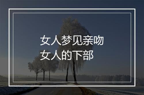 女人梦见亲吻女人的下部