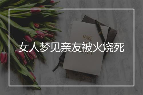 女人梦见亲友被火烧死